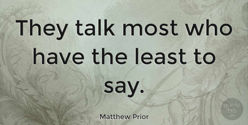 Matthew Prior Quote About English Poet: They Talk Most Who Have...