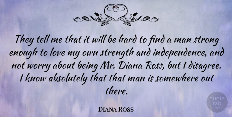 Diana Ross Quote About Strong, Men, Worry: They Tell Me That It...