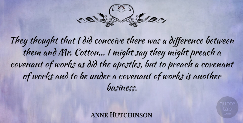 Anne Hutchinson Quote About Conceive, Covenant, Might, Preach, Works: They Thought That I Did...