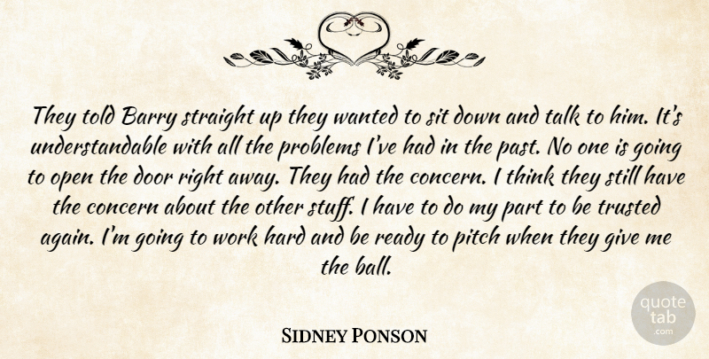 Sidney Ponson Quote About Barry, Concern, Door, Hard, Open: They Told Barry Straight Up...