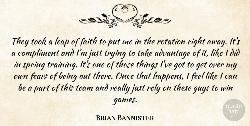 Brian Bannister Quote About Advantage, Compliment, Faith, Fears, Guys: They Took A Leap Of...