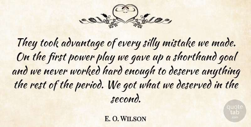 E. O. Wilson Quote About Advantage, Deserve, Deserved, Gave, Goal: They Took Advantage Of Every...