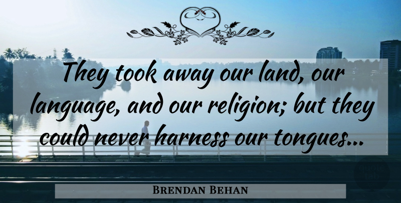 Brendan Behan Quote About Land, Tongue, Language: They Took Away Our Land...