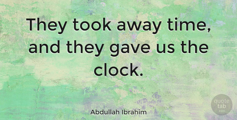 Abdullah Ibrahim Quote About Took: They Took Away Time And...