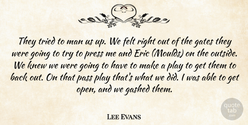 Lee Evans Quote About Eric, Felt, Gates, Knew, Man: They Tried To Man Us...