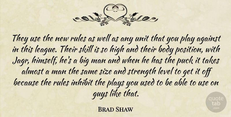 Brad Shaw Quote About Against, Almost, Body, Guys, High: They Use The New Rules...