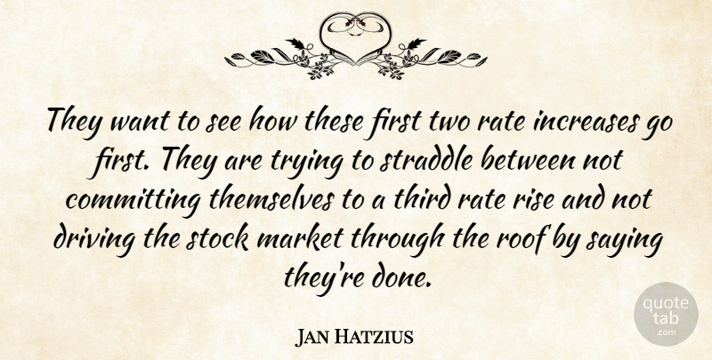 Jan Hatzius Quote About Committing, Driving, Increases, Market, Rate: They Want To See How...