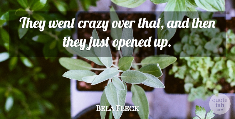 Bela Fleck Quote About Crazy, Opened: They Went Crazy Over That...