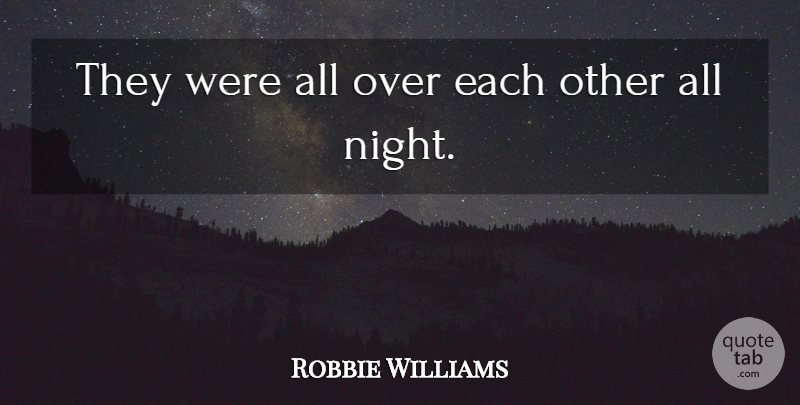 Robbie Williams Quote About Night: They Were All Over Each...