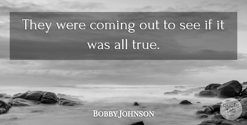 Bobby Johnson Quote About Coming: They Were Coming Out To...