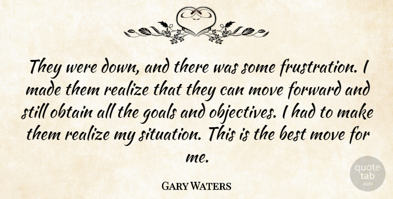 Gary Waters Quote About Best, Forward, Goals, Move, Obtain: They Were Down And There...
