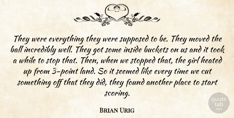 Brian Urig Quote About Ball, Cut, Found, Girl, Incredibly: They Were Everything They Were...
