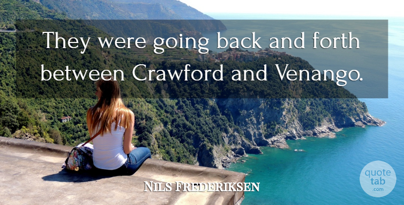 Nils Frederiksen Quote About Forth: They Were Going Back And...