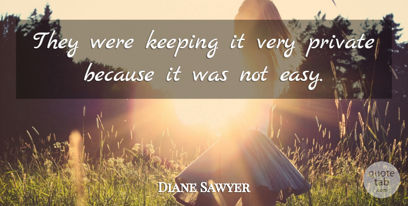 Diane Sawyer Quote About Keeping, Private: They Were Keeping It Very...