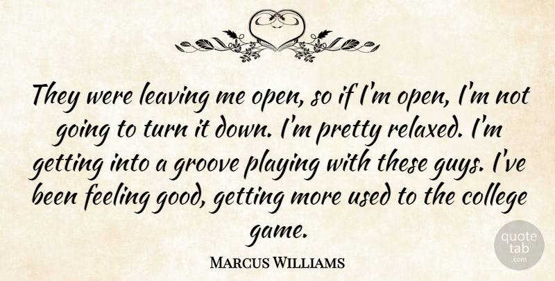 Marcus Williams Quote About College, Feeling, Groove, Leaving, Playing: They Were Leaving Me Open...
