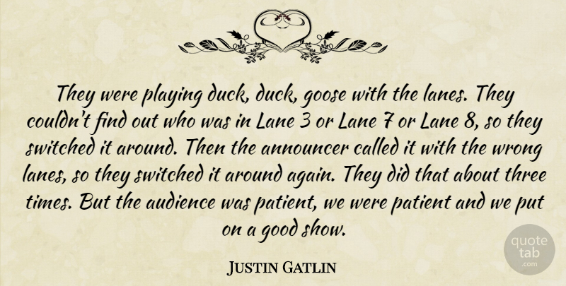 Justin Gatlin Quote About Announcer, Audience, Good, Goose, Lane: They Were Playing Duck Duck...