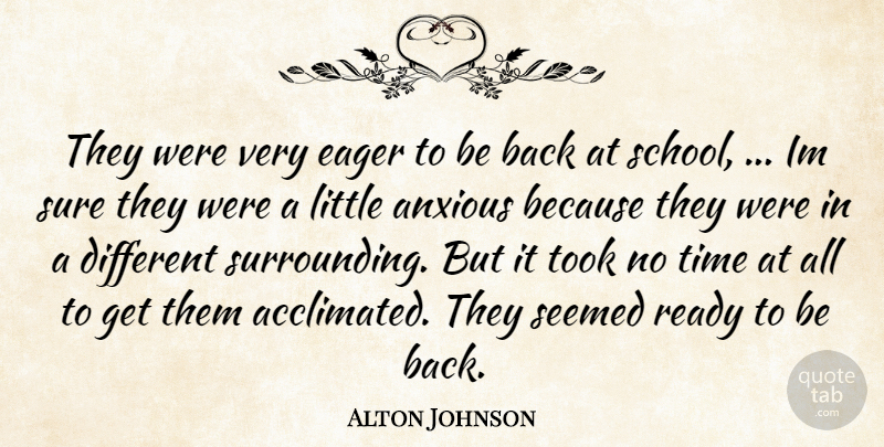 Alton Johnson Quote About Anxious, Eager, Ready, School, Seemed: They Were Very Eager To...