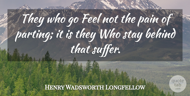 Henry Wadsworth Longfellow Quote About Pain, Suffering, Literature: They Who Go Feel Not...