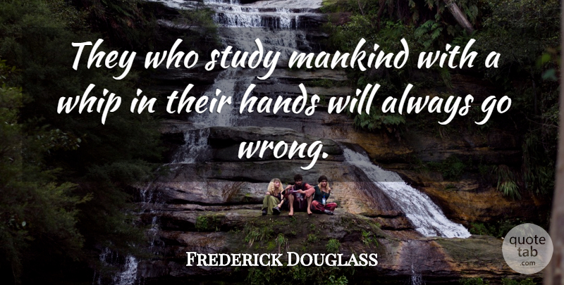 Frederick Douglass Quote About Hands, Justice, Study: They Who Study Mankind With...