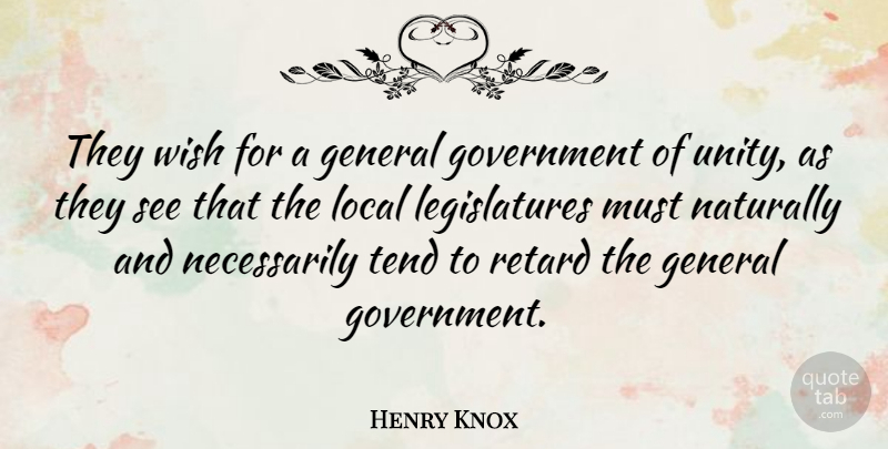 Henry Knox Quote About General, Government, Local, Naturally, Retard: They Wish For A General...