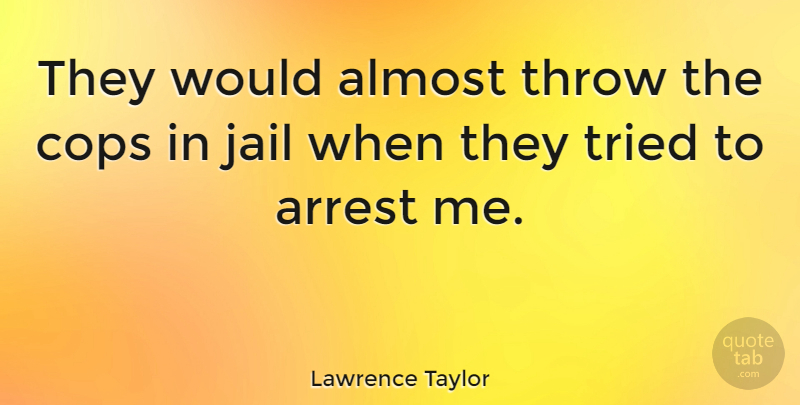 Lawrence Taylor Quote About Sports, Jail, Cop: They Would Almost Throw The...