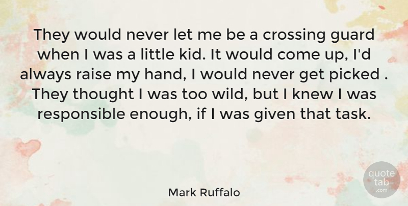 Mark Ruffalo Quote About Crossing, Given, Guard, Knew, Picked: They Would Never Let Me...