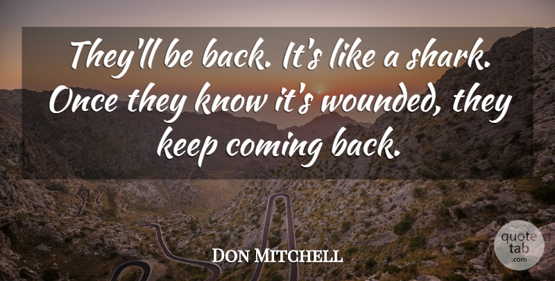 Don Mitchell Quote About Coming: Theyll Be Back Its Like...