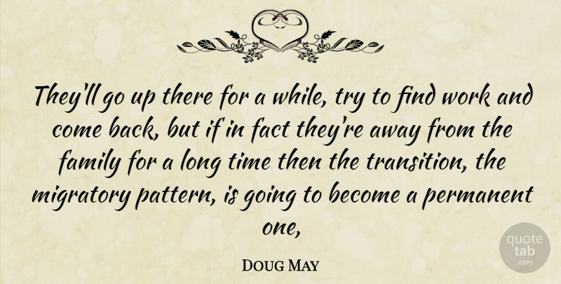Doug May Quote About Fact, Family, Permanent, Time, Work: Theyll Go Up There For...