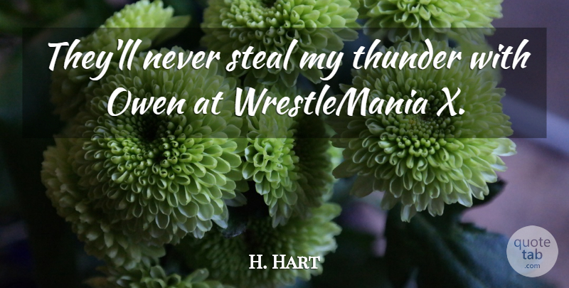 H. Hart Quote About Steal, Thunder: Theyll Never Steal My Thunder...