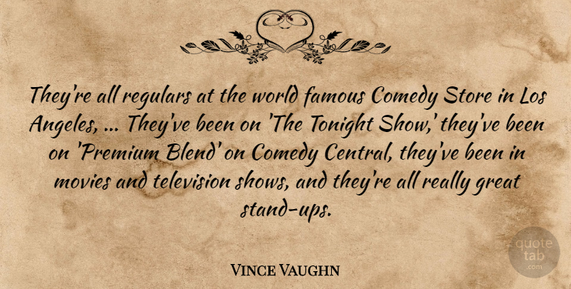 Vince Vaughn Quote About Comedy, Famous, Great, Los, Movies: Theyre All Regulars At The...