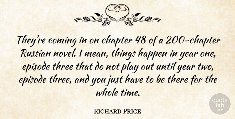 Richard Price Quote About Chapter, Coming, Episode, Happen, Russian: Theyre Coming In On Chapter...