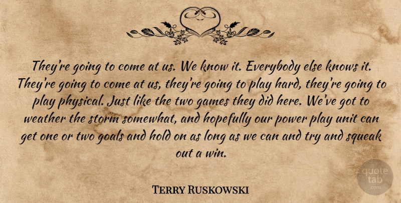 Terry Ruskowski Quote About Everybody, Games, Goals, Hold, Hopefully: Theyre Going To Come At...