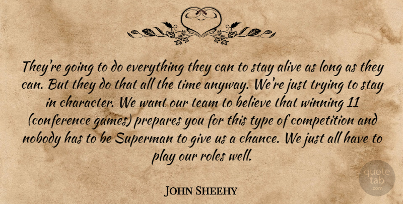 John Sheehy Quote About Alive, Believe, Competition, Nobody, Prepares: Theyre Going To Do Everything...