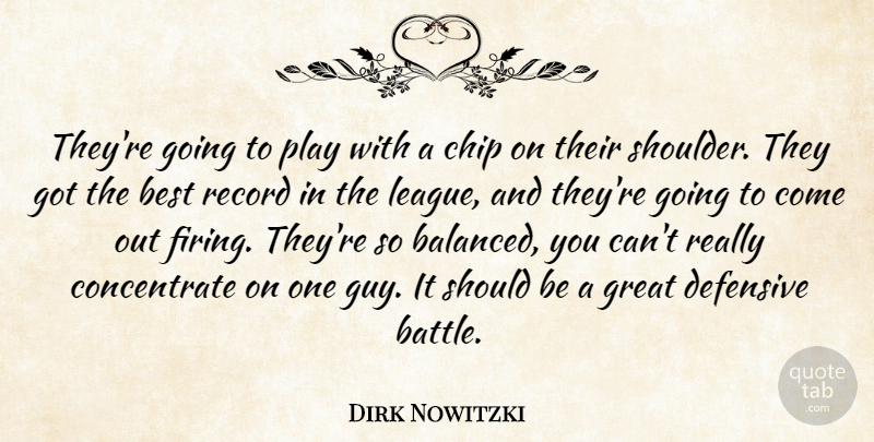 Dirk Nowitzki Quote About Best, Chip, Defensive, Great, Record: Theyre Going To Play With...