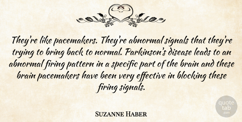 Suzanne Haber Quote About Abnormal, Blocking, Brain, Bring, Disease: Theyre Like Pacemakers Theyre Abnormal...
