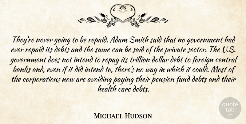 Michael Hudson Quote About Adam, Avoiding, Banks, Care, Central: Theyre Never Going To Be...