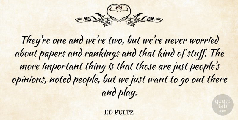 Ed Pultz Quote About Kindness, Noted, Papers, Rankings, Worried: Theyre One And Were Two...