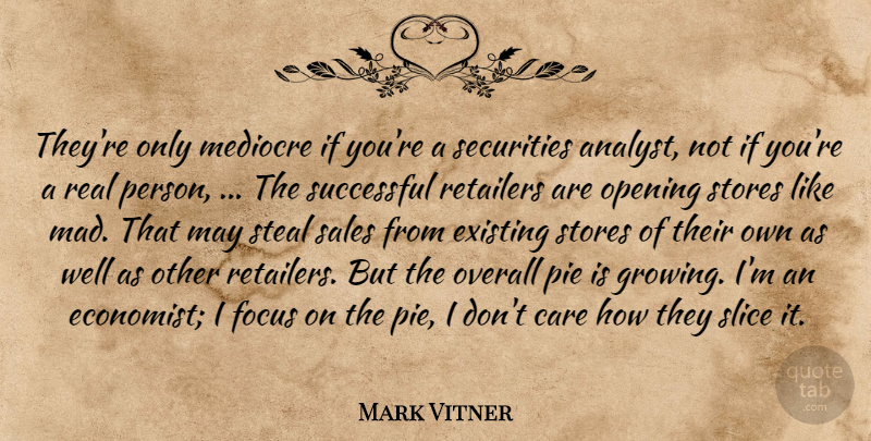 Mark Vitner Quote About Care, Existing, Focus, Mediocre, Opening: Theyre Only Mediocre If Youre...
