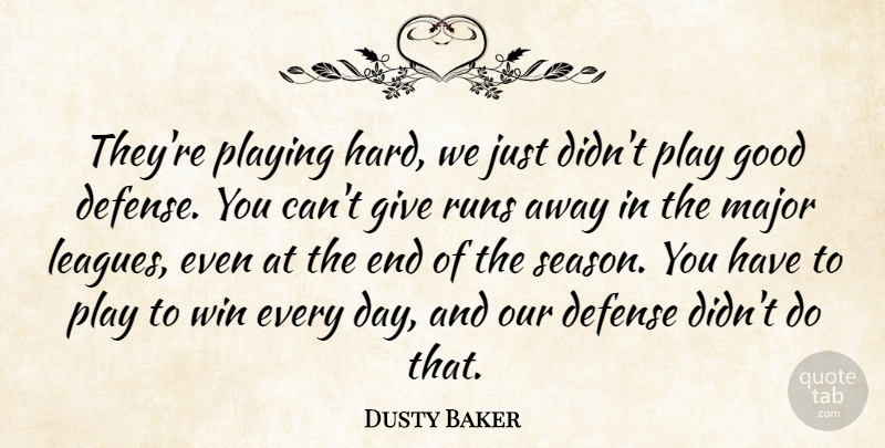 Dusty Baker Quote About Defense, Good, Major, Playing, Runs: Theyre Playing Hard We Just...