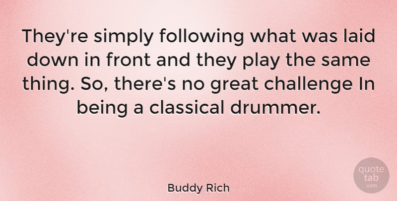 Buddy Rich Quote About Challenge, Classical, Following, Front, Great: Theyre Simply Following What Was...