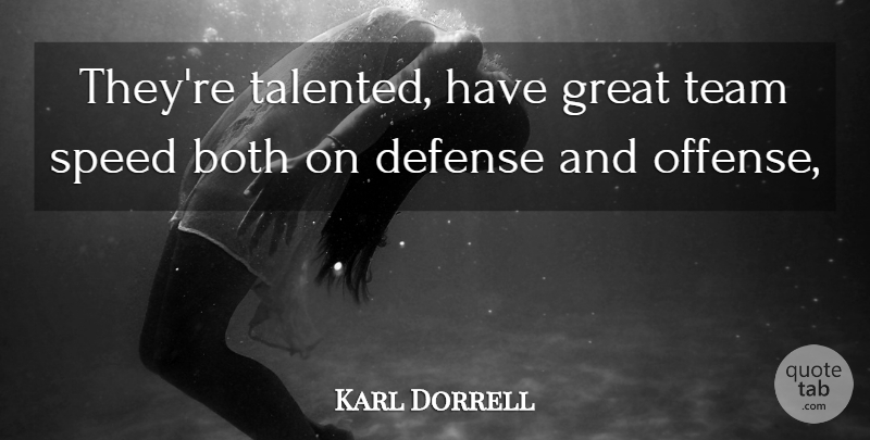 Karl Dorrell Quote About Both, Defense, Great, Speed, Team: Theyre Talented Have Great Team...