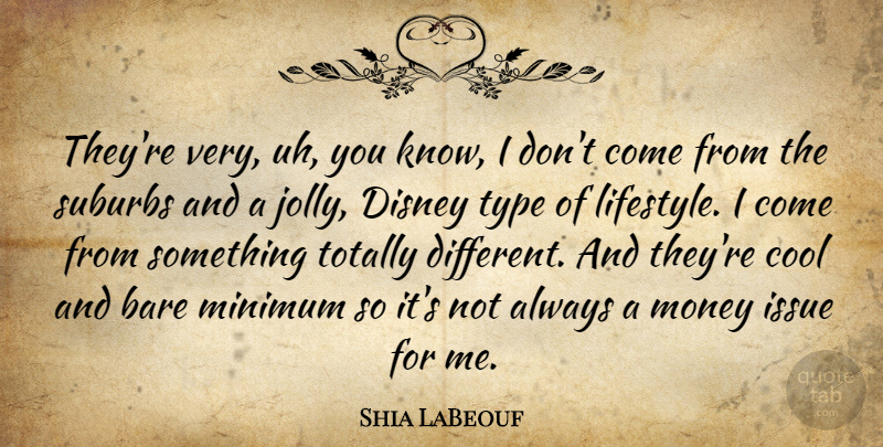 Shia LaBeouf Quote About Issues, Different, Lifestyle: Theyre Very Uh You Know...