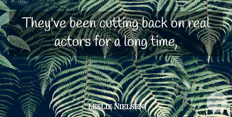 Leslie Nielsen Quote About Cutting: Theyve Been Cutting Back On...