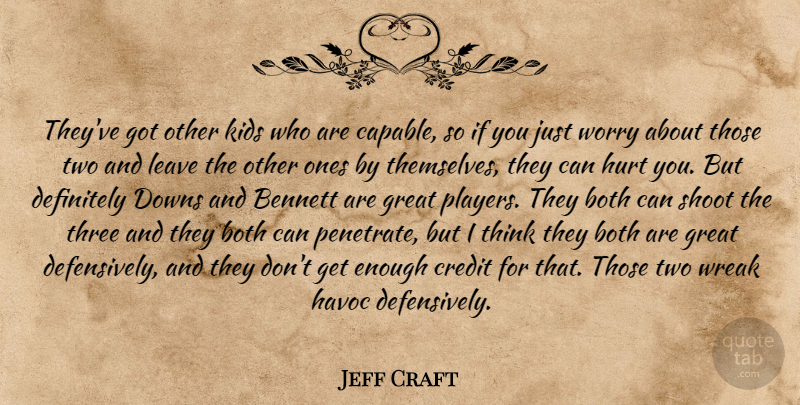 Jeff Craft Quote About Bennett, Both, Credit, Definitely, Downs: Theyve Got Other Kids Who...