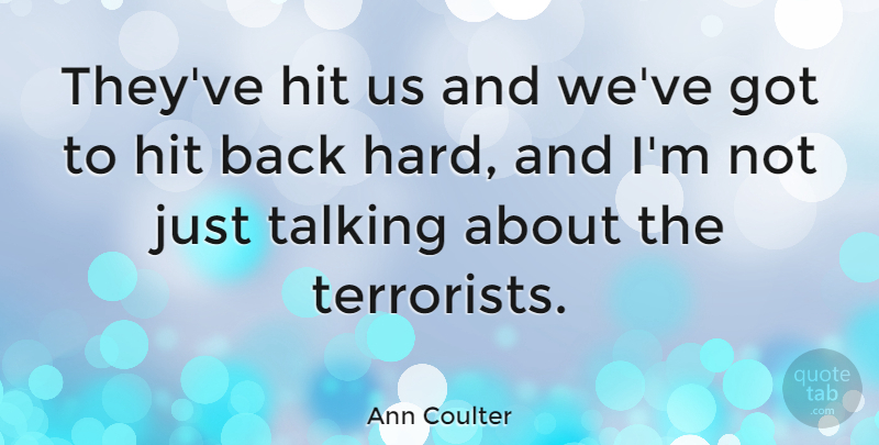 Ann Coulter Quote About Talking, Literature, Terrorist: Theyve Hit Us And Weve...