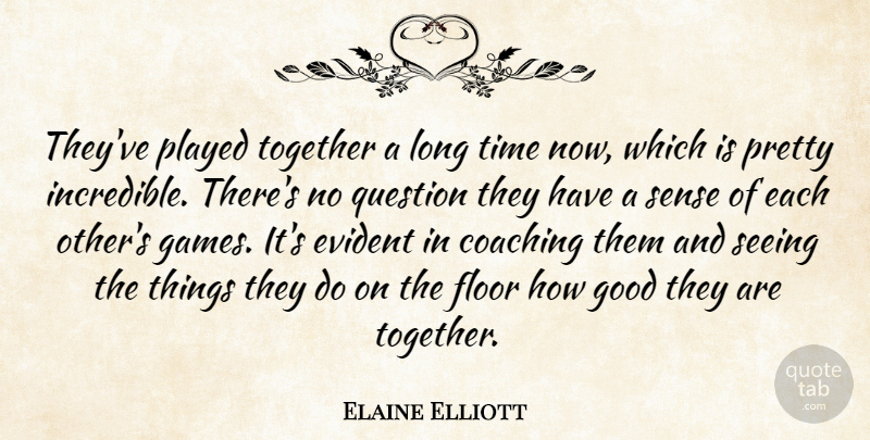 Elaine Elliott Quote About Coaching, Evident, Floor, Good, Played: Theyve Played Together A Long...