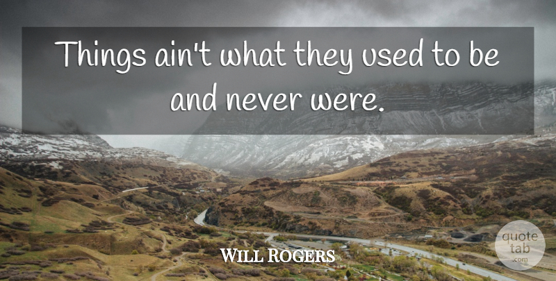 Will Rogers Quote About undefined: Things Aint What They Used...