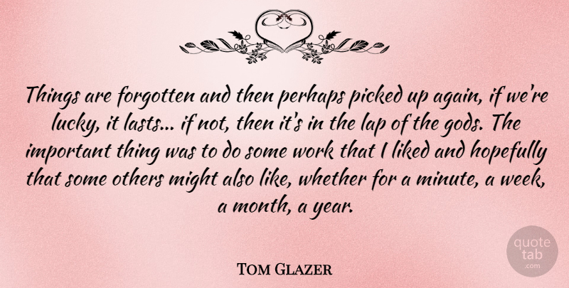 Tom Glazer Quote About Years, Important, Lap: Things Are Forgotten And Then...