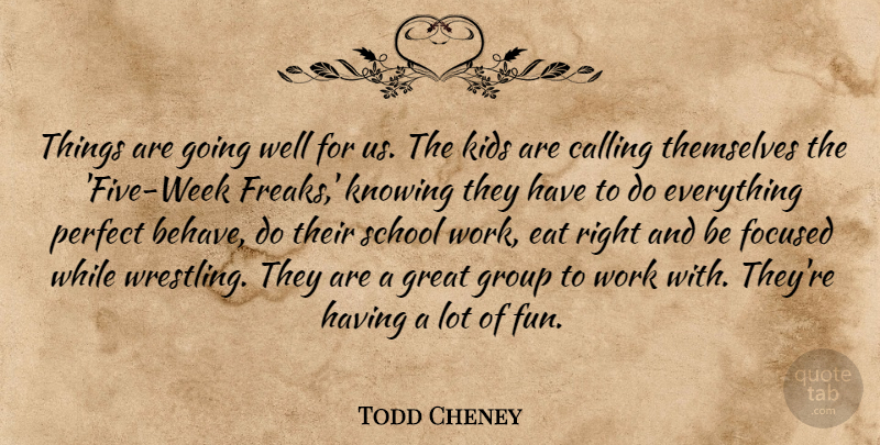 Todd Cheney Quote About Calling, Eat, Focused, Great, Group: Things Are Going Well For...