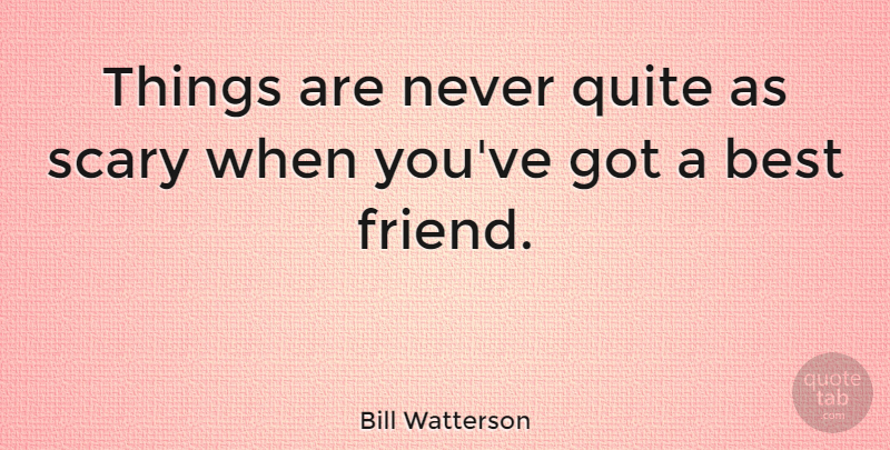 Bill Watterson Quote About Inspirational, Friendship, Best Friend: Things Are Never Quite As...